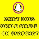 what does the purple circle mean on snapchat